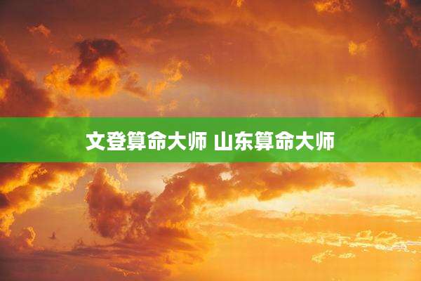 文登算命大师 山东算命大师