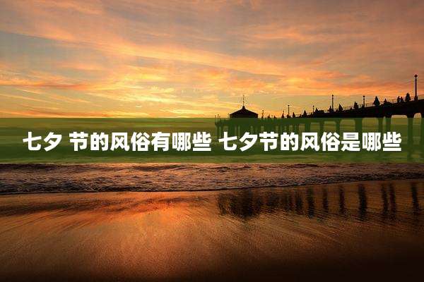 七夕 节的风俗有哪些 七夕节的风俗是哪些