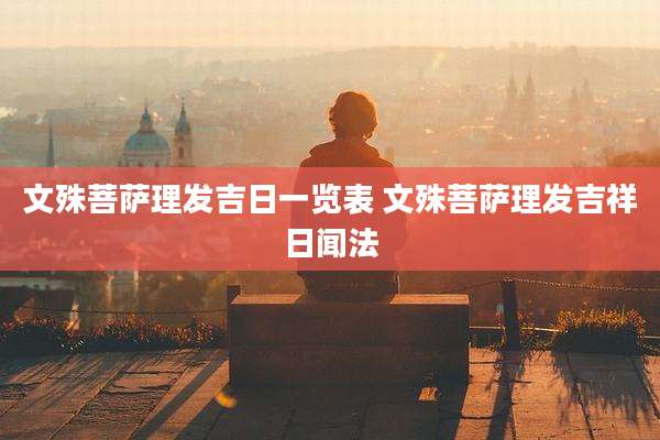 文殊菩萨理发吉日一览表 文殊菩萨理发吉祥日闻法