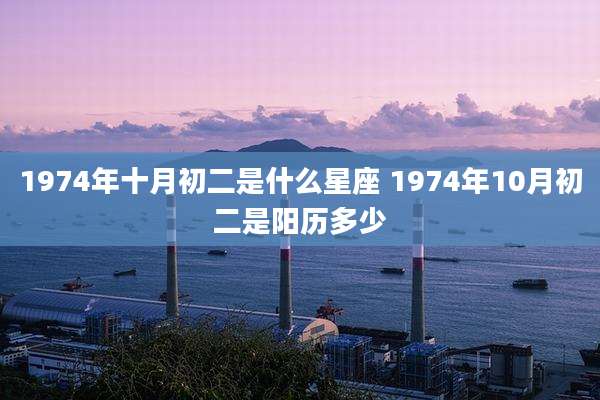 1974年十月初二是什么星座 1974年10月初二是阳历多少