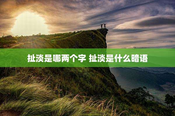 扯淡是哪两个字 扯淡是什么暗语
