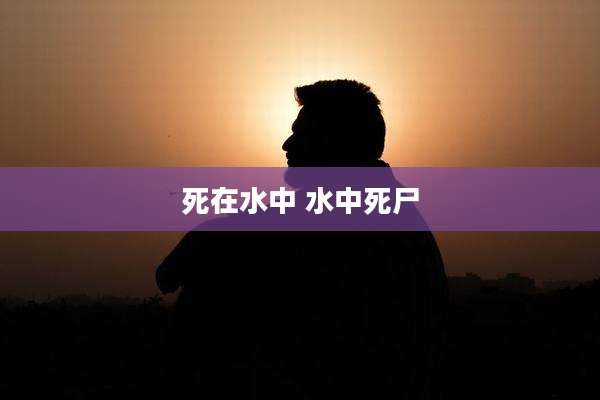 死在水中 水中死尸