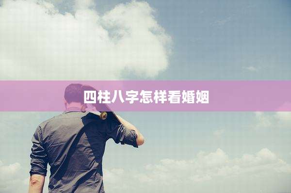 四柱八字怎样看婚姻