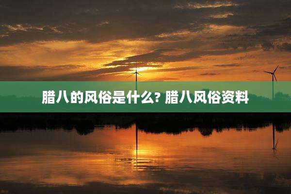 腊八的风俗是什么? 腊八风俗资料