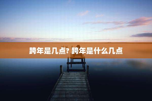 跨年是几点? 跨年是什么几点