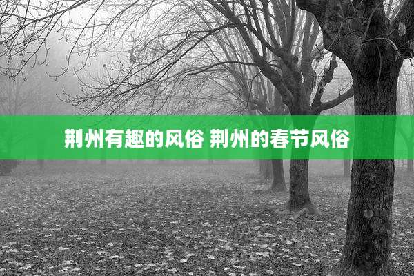 荆州有趣的风俗 荆州的春节风俗