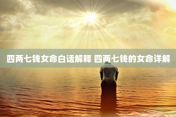 四两七钱女命白话解释 四两七钱的女命详解