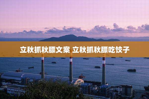 立秋抓秋膘文案 立秋抓秋膘吃饺子