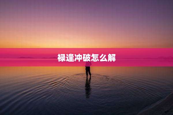 禄逢冲破怎么解