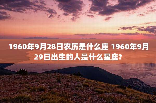 1960年9月28日农历是什么座 1960年9月29日出生的人是什么星座?