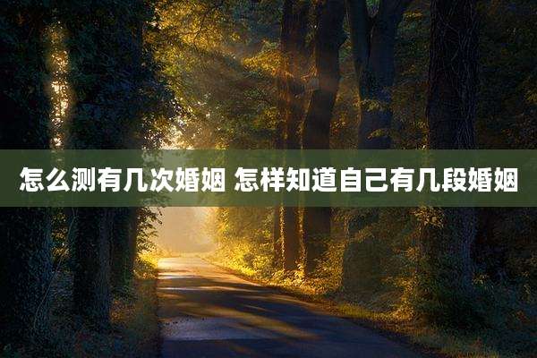 怎么测有几次婚姻 怎样知道自己有几段婚姻
