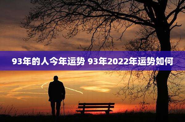 93年的人今年运势 93年2022年运势如何