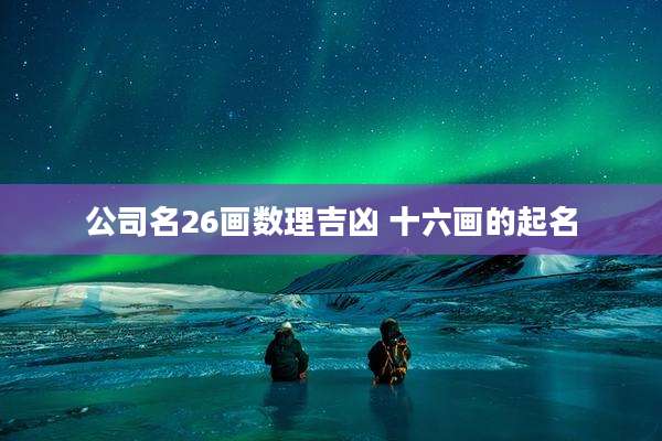 公司名26画数理吉凶 十六画的起名
