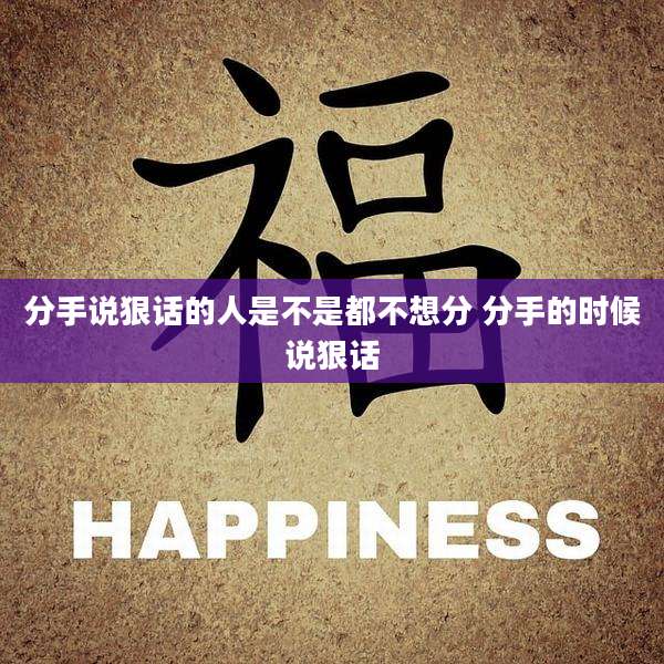 分手说狠话的人是不是都不想分 分手的时候说狠话