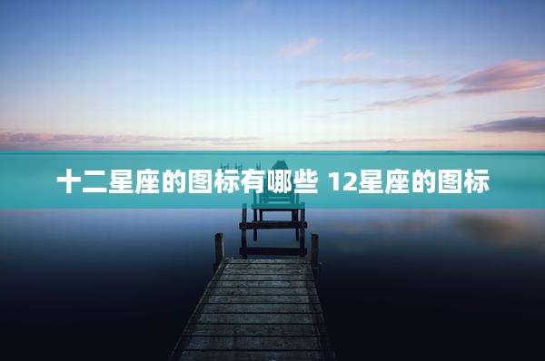十二星座的图标有哪些 12星座的图标