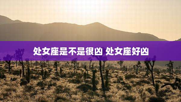 处女座是不是很凶 处女座好凶