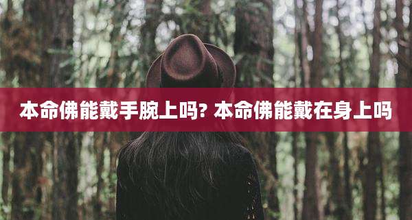 本命佛能戴手腕上吗? 本命佛能戴在身上吗