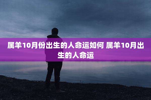 属羊10月份出生的人命运如何 属羊10月出生的人命运