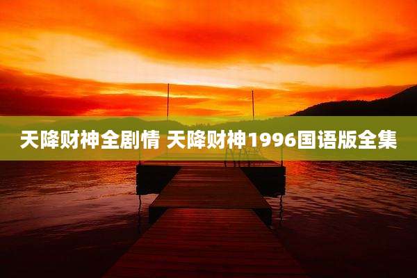 天降财神全剧情 天降财神1996国语版全集