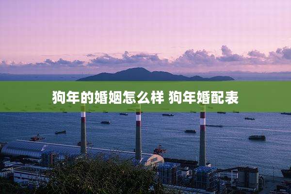 狗年的婚姻怎么样 狗年婚配表