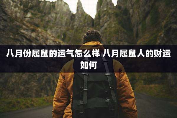 八月份属鼠的运气怎么样 八月属鼠人的财运如何