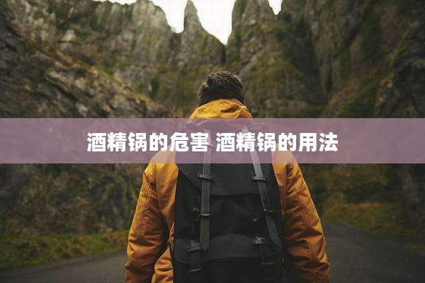 酒精锅的危害 酒精锅的用法