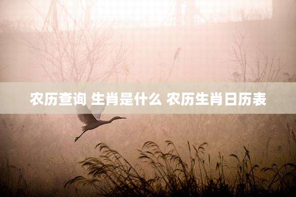 农历查询 生肖是什么 农历生肖日历表