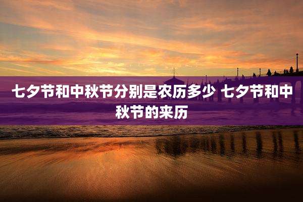 七夕节和中秋节分别是农历多少 七夕节和中秋节的来历