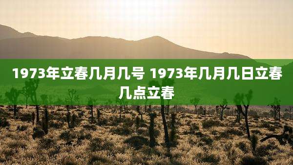 1973年立春几月几号 1973年几月几日立春几点立春