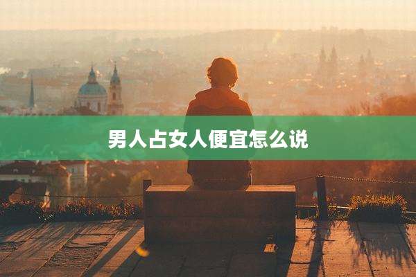 男人占女人便宜怎么说