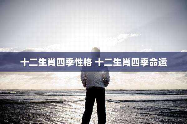 十二生肖四季性格 十二生肖四季命运