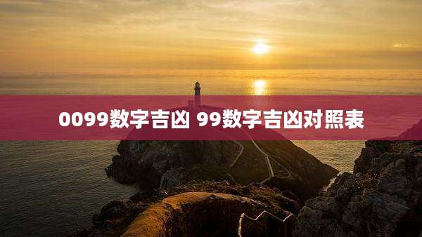 0099数字吉凶 99数字吉凶对照表