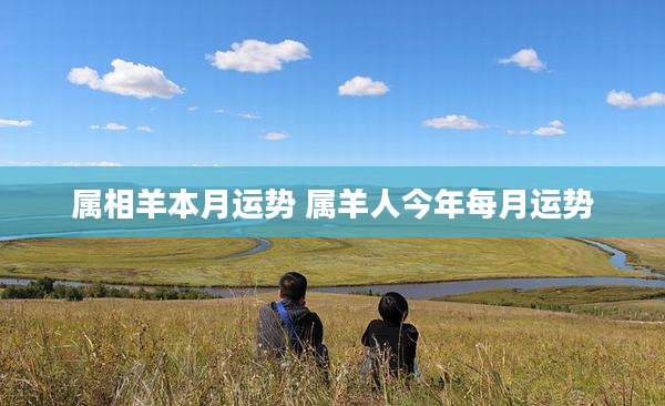 属相羊本月运势 属羊人今年每月运势