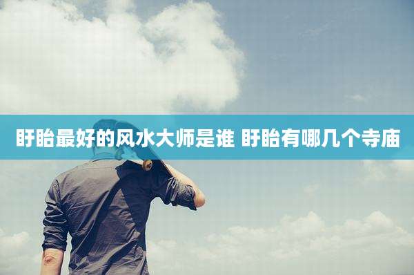 盱眙最好的风水大师是谁 盱眙有哪几个寺庙