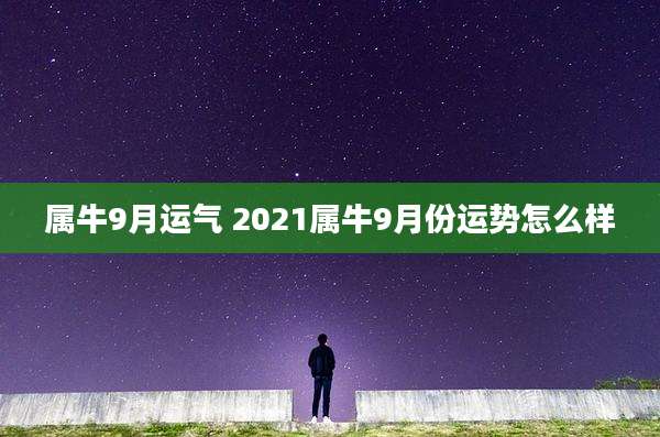 属牛9月运气 2021属牛9月份运势怎么样