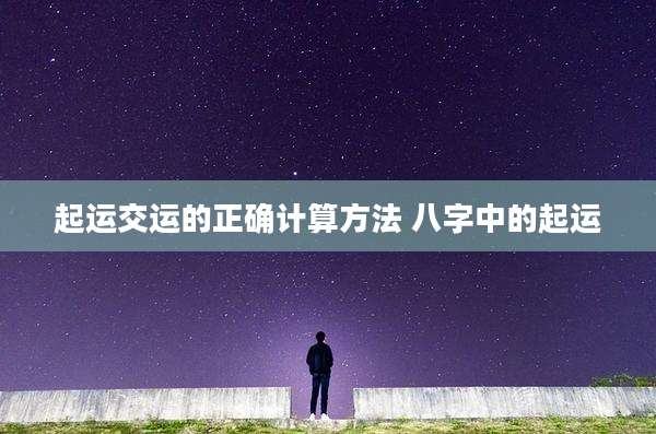 起运交运的正确计算方法 八字中的起运