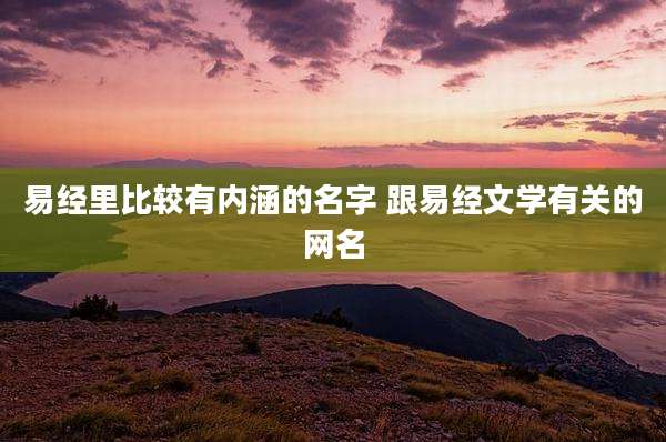 易经里比较有内涵的名字 跟易经文学有关的网名