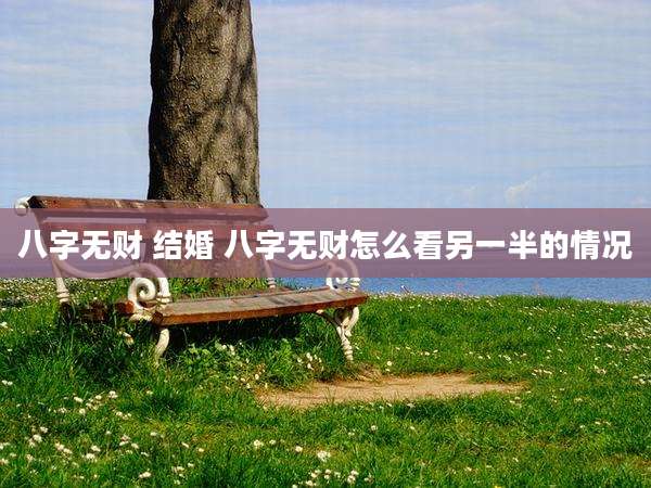 八字无财 结婚 八字无财怎么看另一半的情况