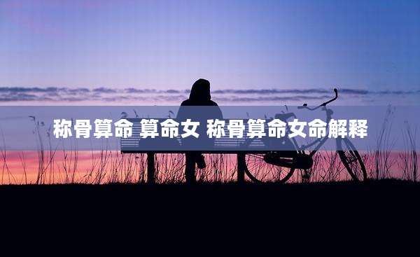 称骨算命 算命女 称骨算命女命解释