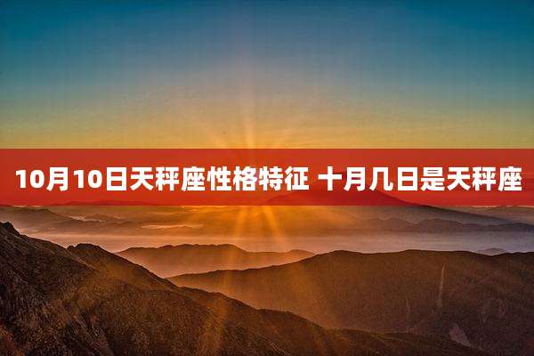 10月10日天秤座性格特征 十月几日是天秤座