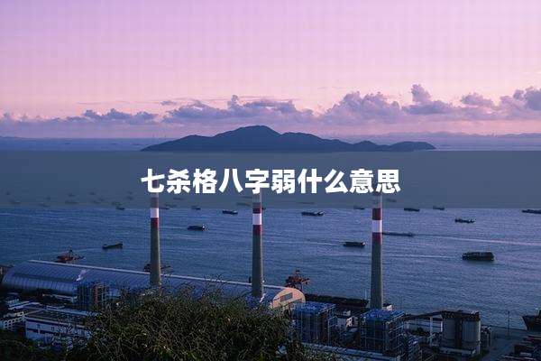 七杀格八字弱什么意思