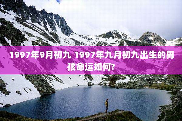 1997年9月初九 1997年九月初九出生的男孩命运如何?