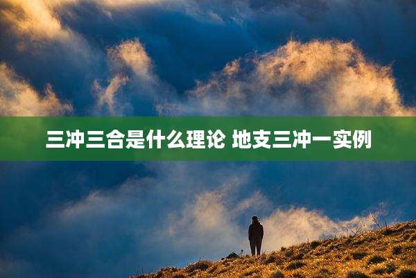 三冲三合是什么理论 地支三冲一实例
