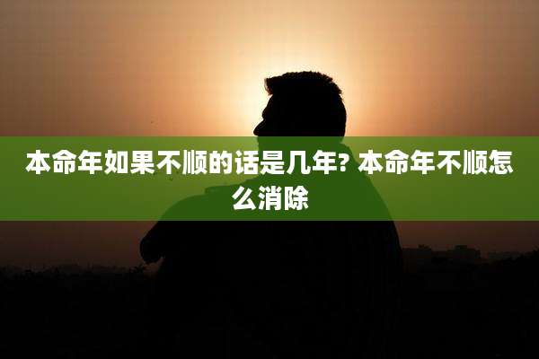 本命年如果不顺的话是几年? 本命年不顺怎么消除