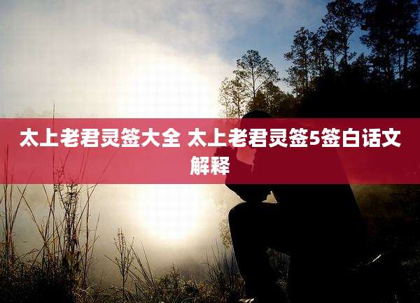 太上老君灵签大全 太上老君灵签5签白话文解释