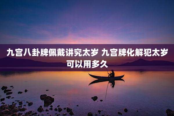 九宫八卦牌佩戴讲究太岁 九宫牌化解犯太岁可以用多久