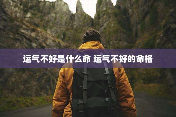 运气不好是什么命 运气不好的命格