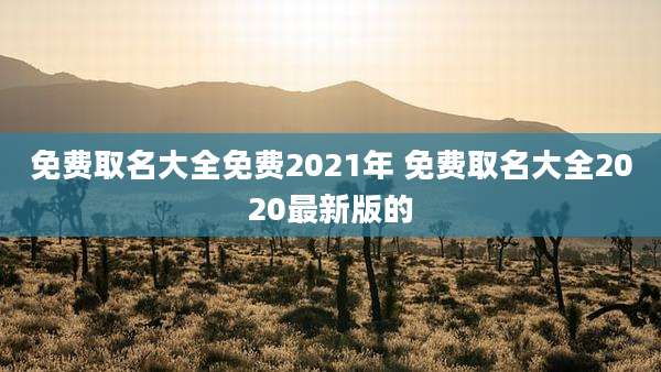 免费取名大全免费2021年 免费取名大全2020最新版的