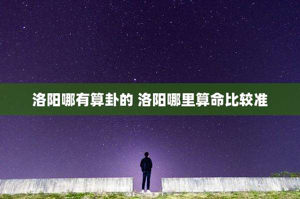 洛阳哪有算卦的 洛阳哪里算命比较准