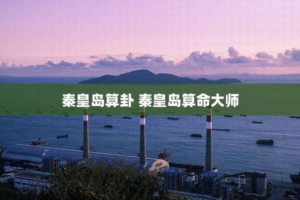 秦皇岛算卦 秦皇岛算命大师